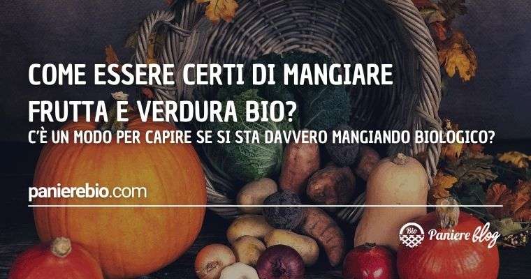 Come si può essere sicuri che si sta mangiando frutta e verdura veramente bio?